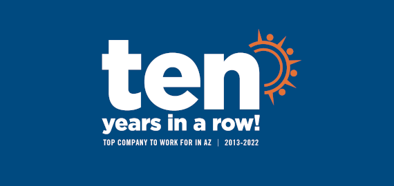 Ten Years in a Row. Top Company to Work for in AZ, 2013-2022.